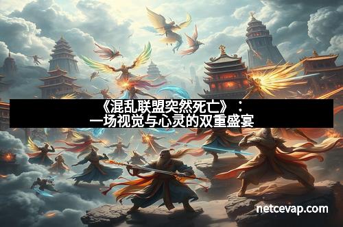 《混乱联盟突然死亡》：一场视觉与心灵的双重盛宴